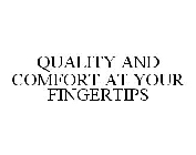 QUALITY AND COMFORT AT YOUR FINGERTIPS