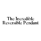 THE INCREDIBLE REVERSIBLE PENDANT