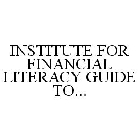 INSTITUTE FOR FINANCIAL LITERACY GUIDE TO...