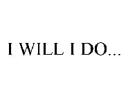 I WILL I DO...