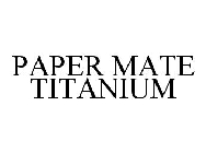 PAPER MATE TITANIUM