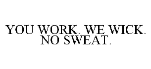 YOU WORK. WE WICK. NO SWEAT.