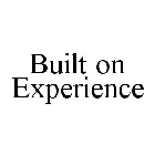 BUILT ON EXPERIENCE