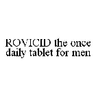ROVICID THE ONCE-DAILY TABLET FOR MEN.