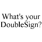 WHAT'S YOUR DOUBLESIGN?