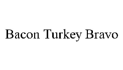 BACON TURKEY BRAVO