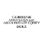 CAMBRIDGE ASSOCIATES LLC ASIAN PRIVATE EQUITY INDEX