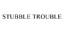 STUBBLE TROUBLE