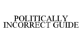 POLITICALLY INCORRECT GUIDE