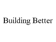 BUILDING BETTER