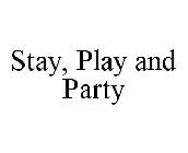 STAY, PLAY AND PARTY