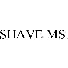 SHAVE MS.