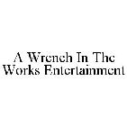 A WRENCH IN THE WORKS ENTERTAINMENT