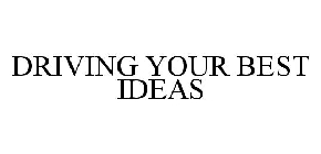 DRIVING YOUR BEST IDEAS