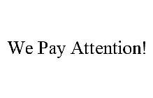 WE PAY ATTENTION!