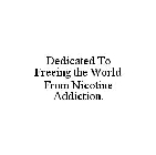 DEDICATED TO FREEING THE WORLD FROM NICOTINE ADDICTION.