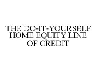 THE DO-IT-YOURSELF HOME EQUITY LINE OF CREDIT