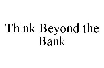 THINK BEYOND THE BANK