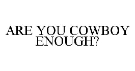 ARE YOU COWBOY ENOUGH?