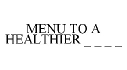 MENU TO A HEALTHIER _ _ _ _