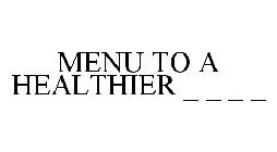 MENU TO A HEALTHIER _ _ _ _