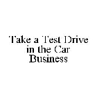 TAKE A TEST DRIVE IN THE CAR BUSINESS