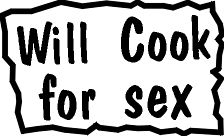 WILL COOK FOR SEX