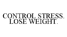 CONTROL STRESS. LOSE WEIGHT.