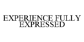 EXPERIENCE FULLY EXPRESSED