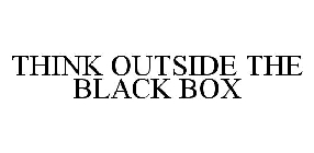 THINK OUTSIDE THE BLACK BOX