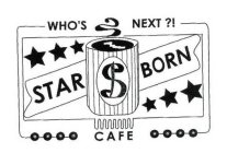 WHO'S NEXT?! STAR $ BORN CAFE