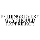 10 THINGS EVERY GUY SHOULD EXPERIENCE