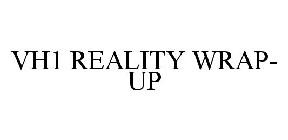 VH1 REALITY WRAP-UP