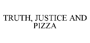 TRUTH, JUSTICE AND PIZZA