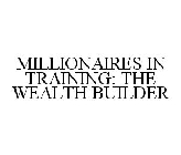 MILLIONAIRES IN TRAINING: THE WEALTH BUILDER
