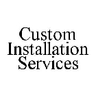 CUSTOM INSTALLATION SERVICES