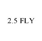 2.5 FLY
