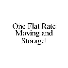 ONE FLAT RATE MOVING AND STORAGE!