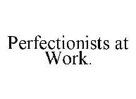 PERFECTIONISTS AT WORK