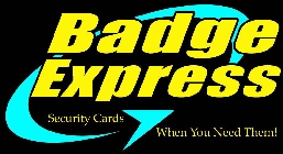 BADGE EXPRESS SECURITY CARDS WHEN YOU NEED THEM!