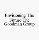 ENVISIONING THE FUTURE THE GOODMAN GROUP