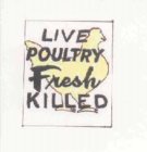 LIVE POULTRY FRESH KILLED