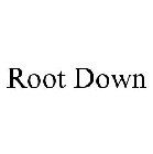 ROOT DOWN