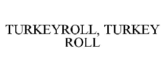 TURKEYROLL, TURKEY ROLL