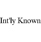 INT'LY KNOWN