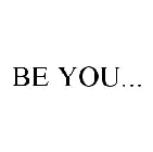 BE YOU...