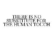 THERE IS NO SUBSTITUTE FOR THE HUMAN TOUCH