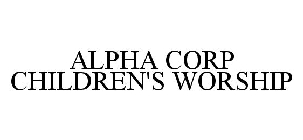 ALPHA CORP CHILDREN'S WORSHIP