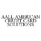 AALL AMERICAN CREDIT CARD SOLUTIONS