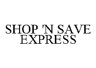 SHOP 'N SAVE EXPRESS